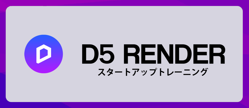 D5 RENDER スタートアップトレーニング